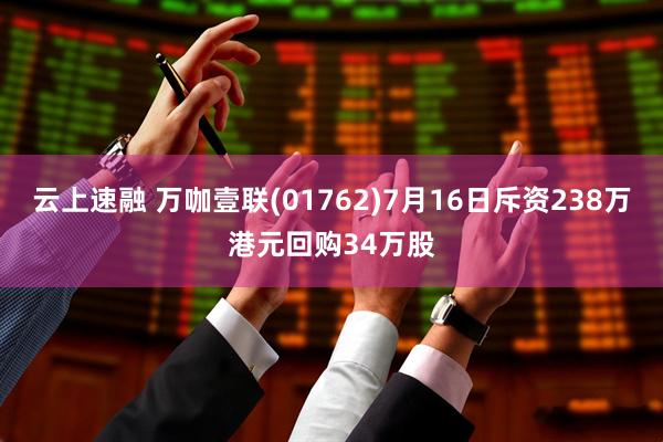 云上速融 万咖壹联(01762)7月16日斥资238万港元回购34万股
